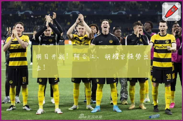 明日开战！阿合江、胡耀宗强势出击！