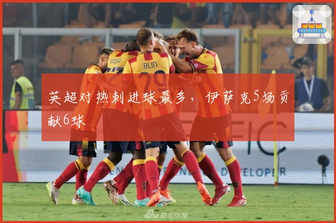 英超对热刺进球最多，伊萨克5场贡献6球